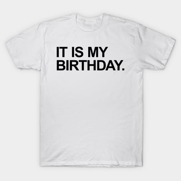 It is my birthday. T-Shirt by sombreroinc